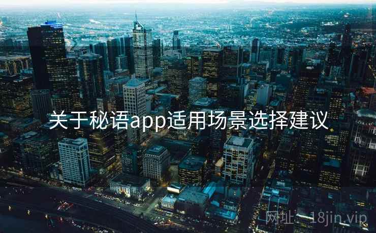关于秘语app适用场景选择建议  第1张