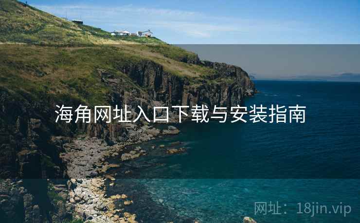 海角网址入口下载与安装指南  第2张