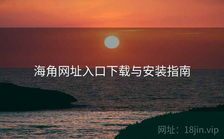 海角网址入口下载与安装指南  第1张